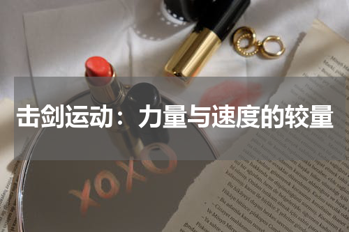 击剑运动:力量与速度的较量