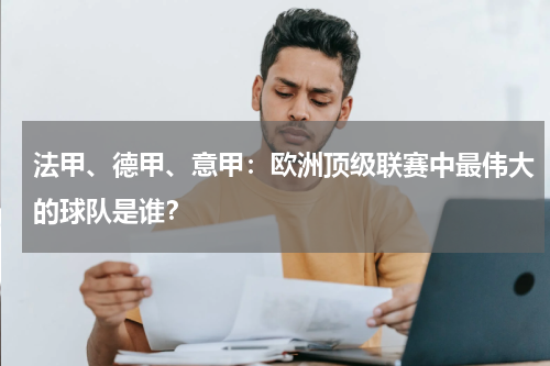 法甲、德甲、意甲:欧洲顶级联赛中最伟大的球队是谁?