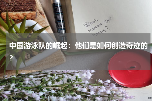 中国游泳队的崛起:他们是如何创造奇迹的?
