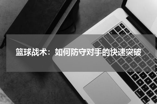 篮球战术:如何防守对手的快速突破