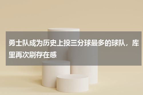 勇士队成为历史上投三分球最多的球队,库里再次刷存在感