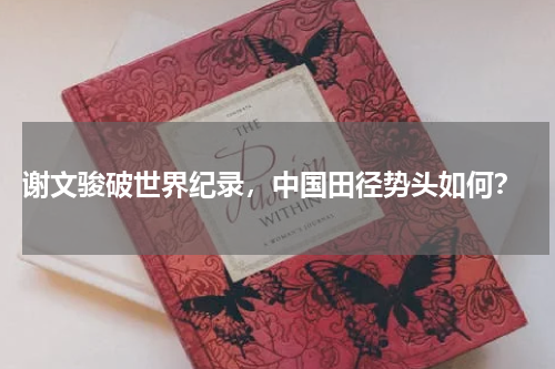 谢文骏破世界纪录,中国田径势头如何?