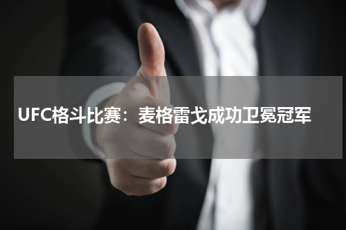 UFC格斗比赛:麦格雷戈成功卫冕冠军