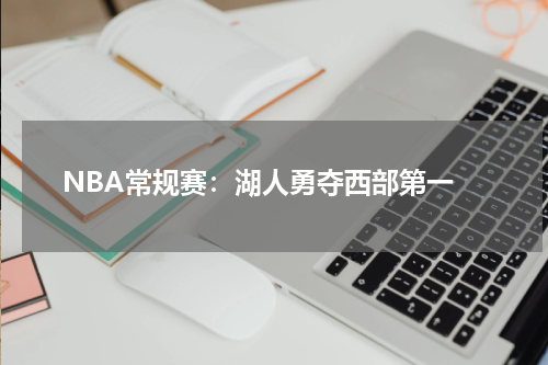 NBA常规赛:湖人勇夺西部第一