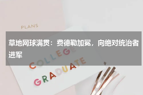 草地网球满贯：费德勒加冕，向绝对统治者进军