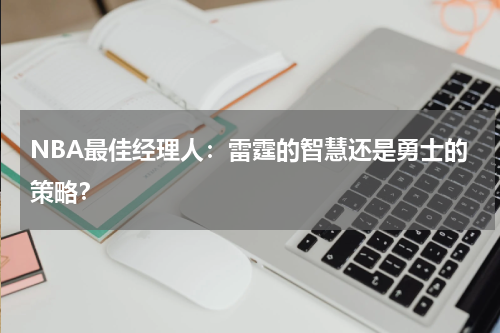 NBA最佳经理人：雷霆的智慧还是勇士的策略？