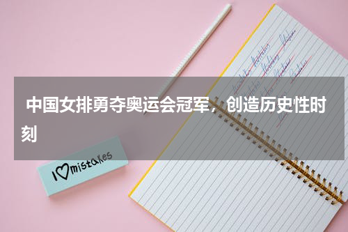 中国女排勇夺奥运会冠军,创造历史性时刻