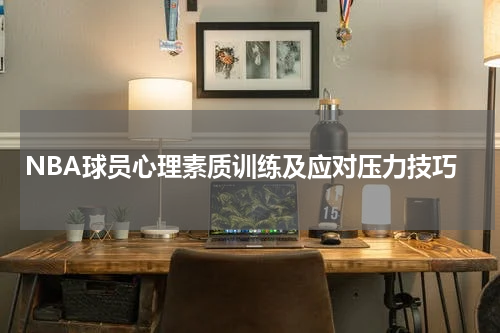 NBA球员心理素质训练及应对压力技巧