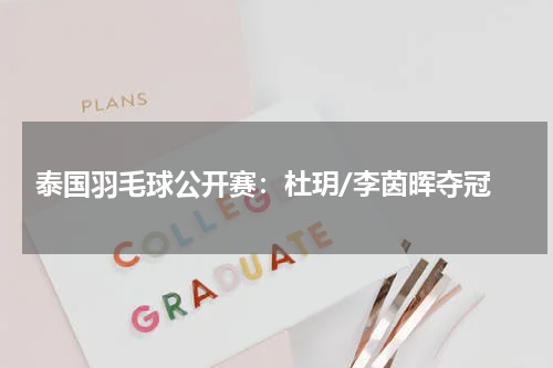 泰国羽毛球公开赛:杜玥/李茵晖夺冠