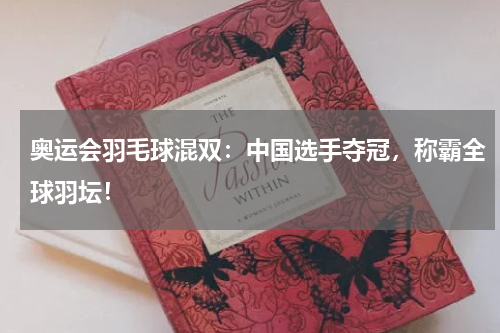 奥运会羽毛球混双：中国选手夺冠，称霸全球羽坛！