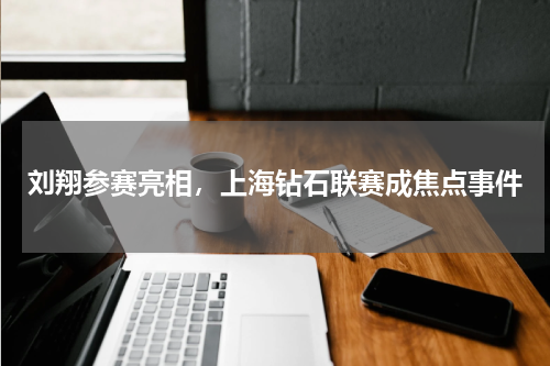 刘翔参赛亮相,上海钻石联赛成焦点事件