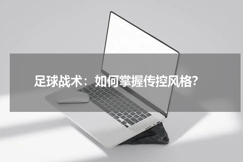 足球战术:如何掌握传控风格?