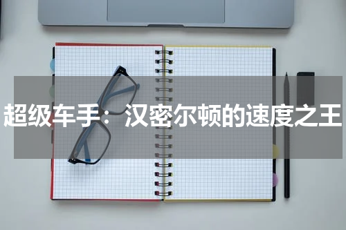 超级车手：汉密尔顿的速度之王