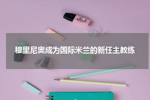 穆里尼奥成为国际米兰的新任主教练