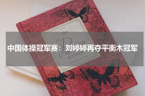 中国体操冠军赛：刘婷婷再夺平衡木冠军