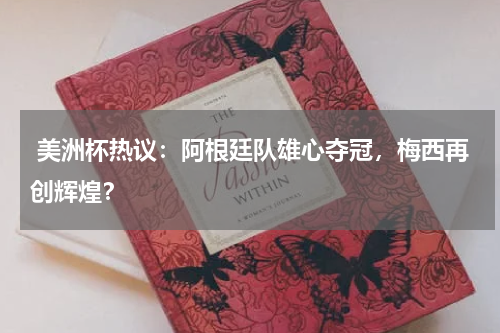  美洲杯热议：阿根廷队雄心夺冠，梅西再创辉煌？