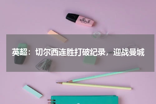 英超：切尔西连胜打破纪录，迎战曼城