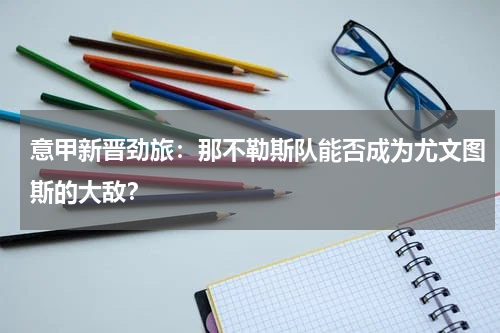 意甲新晋劲旅：那不勒斯队能否成为尤文图斯的大敌？