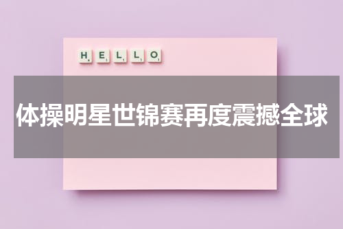 体操明星世锦赛再度震撼全球