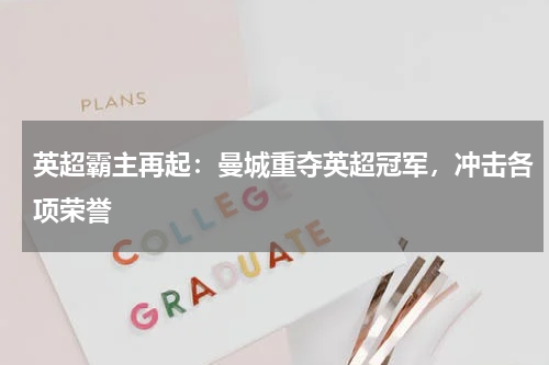 英超霸主再起:曼城重夺英超冠军,冲击各项荣誉