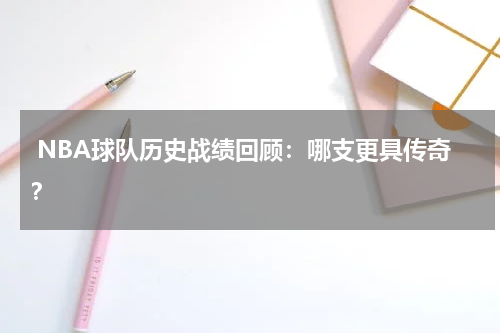 NBA球队历史战绩回顾：哪支更具传奇？