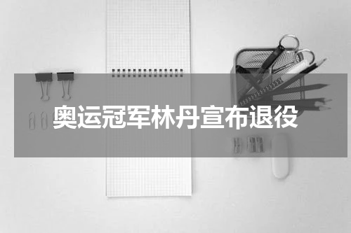 奥运冠军林丹宣布退役
