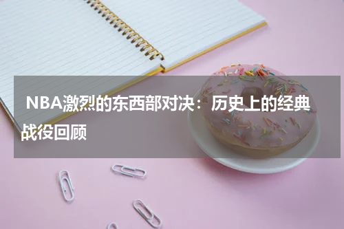 NBA激烈的东西部对决:历史上的经典战役回顾