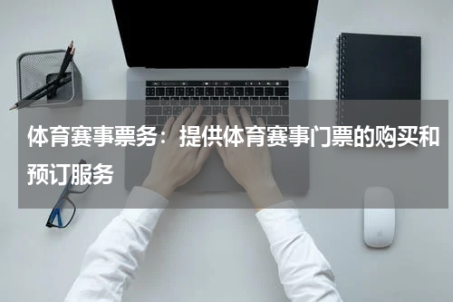 体育赛事票务:提供体育赛事门票的购买和预订服务