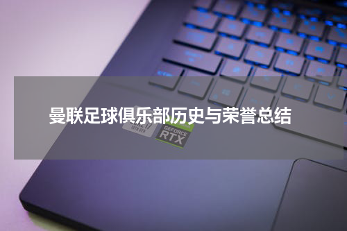  曼联足球俱乐部历史与荣誉总结