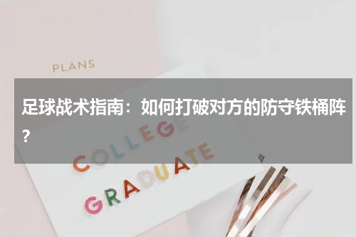 足球战术指南：如何打破对方的防守铁桶阵？