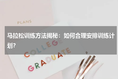 马拉松训练方法揭秘:如何合理安排训练计划?