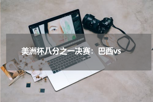 美洲杯八分之一决赛:巴西vs