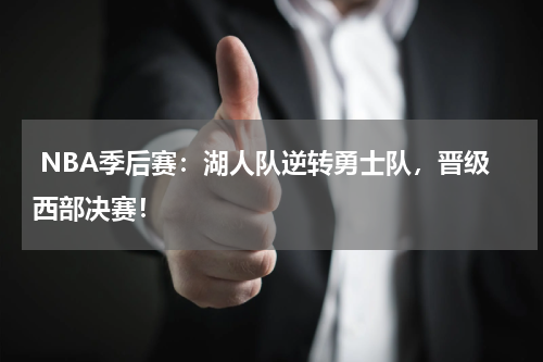  NBA季后赛：湖人队逆转勇士队，晋级西部决赛！