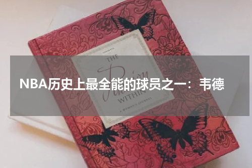 NBA历史上最全能的球员之一：韦德