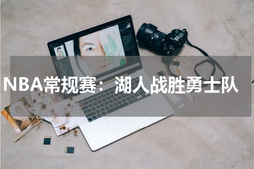 NBA常规赛：湖人战胜勇士队