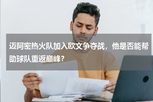 迈阿密热火队加入欧文争夺战,他是否能帮助球队重返巅峰?