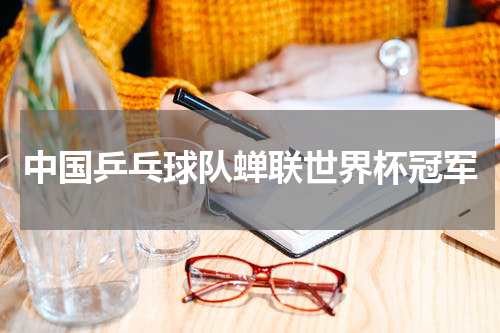 中国乒乓球队蝉联世界杯冠军