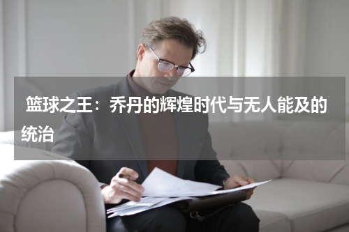  篮球之王：乔丹的辉煌时代与无人能及的统治