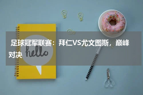 足球冠军联赛:拜仁VS尤文图斯,巅峰对决