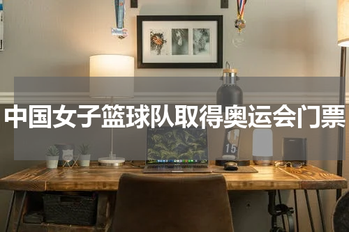 中国女子篮球队取得奥运会门票