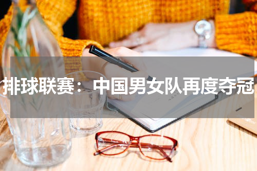 排球联赛：中国男女队再度夺冠