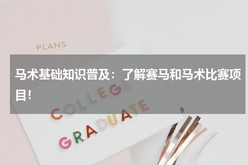 马术基础知识普及：了解赛马和马术比赛项目！