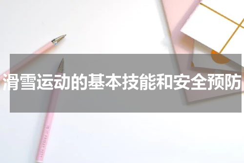 滑雪运动的基本技能和安全预防