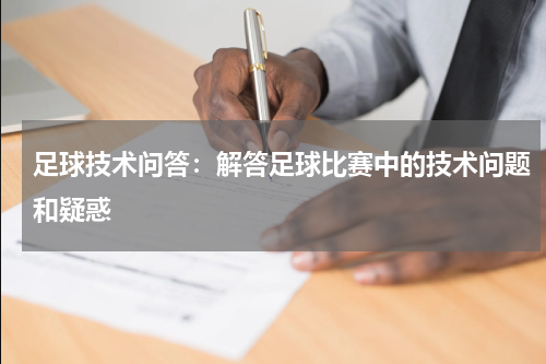 足球技术问答:解答足球比赛中的技术问题和疑惑