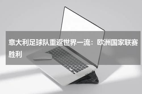 意大利足球队重返世界一流：欧洲国家联赛胜利