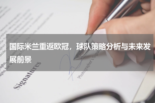 国际米兰重返欧冠，球队策略分析与未来发展前景