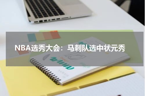 NBA选秀大会：马刺队选中状元秀