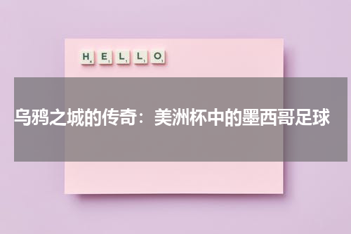  乌鸦之城的传奇：美洲杯中的墨西哥足球