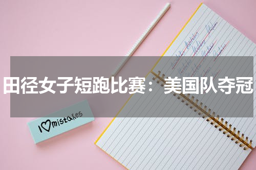 田径女子短跑比赛:美国队夺冠