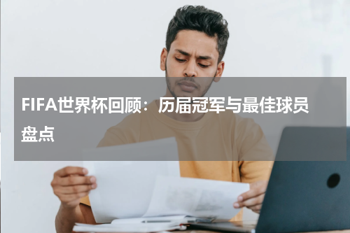 FIFA世界杯回顾：历届冠军与最佳球员盘点